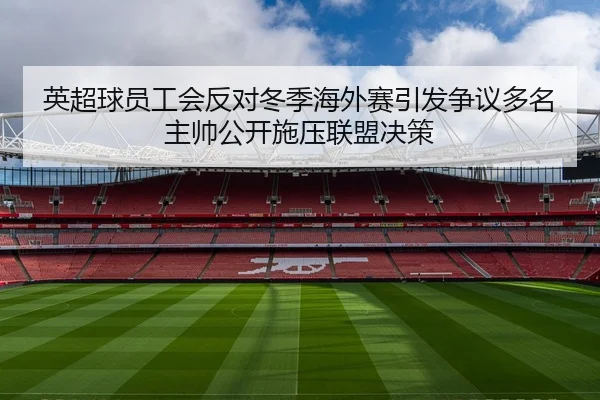 英超球员工会反对冬季海外赛引发争议多名主帅公开施压联盟决策